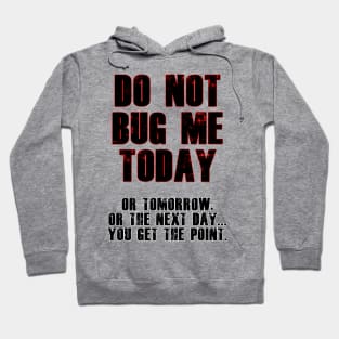 Do Not Bug Me Today! Hoodie